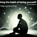 Breaking the habit of being yourself by Joe Dispenza