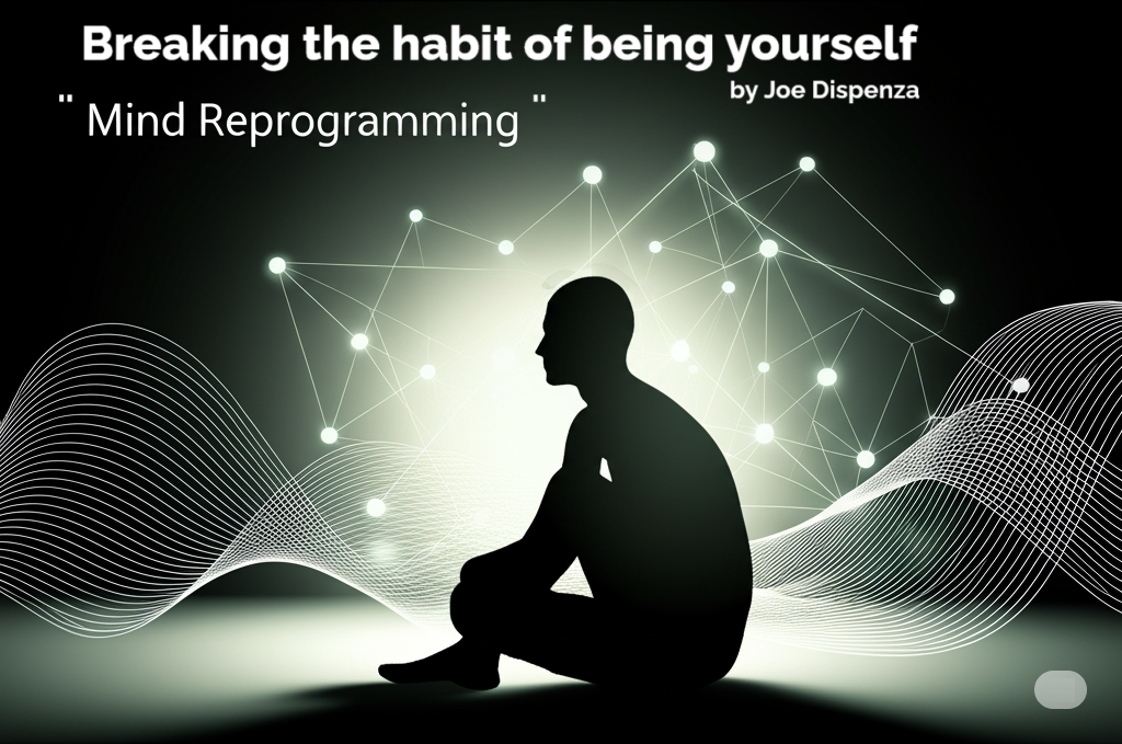 Breaking the habit of being yourself by Joe Dispenza